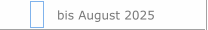 bis August 2025
