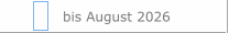 bis August 2026